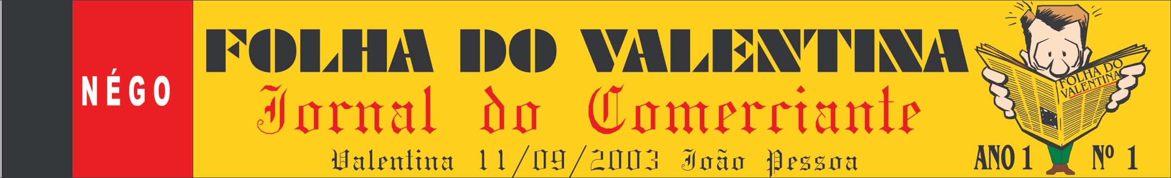 A capa da edição nº 1 da Folha do Valentina marcou o início de um projeto jornalístico voltado para a comunidade. Com a bandeira do "Nego" da Paraíba, o título FOLHA DO VALENTINA – JORNAL DO COMERCIANTE e a data histórica de 11 de setembro de 2003, a publicação tornou-se um símbolo da memória local.